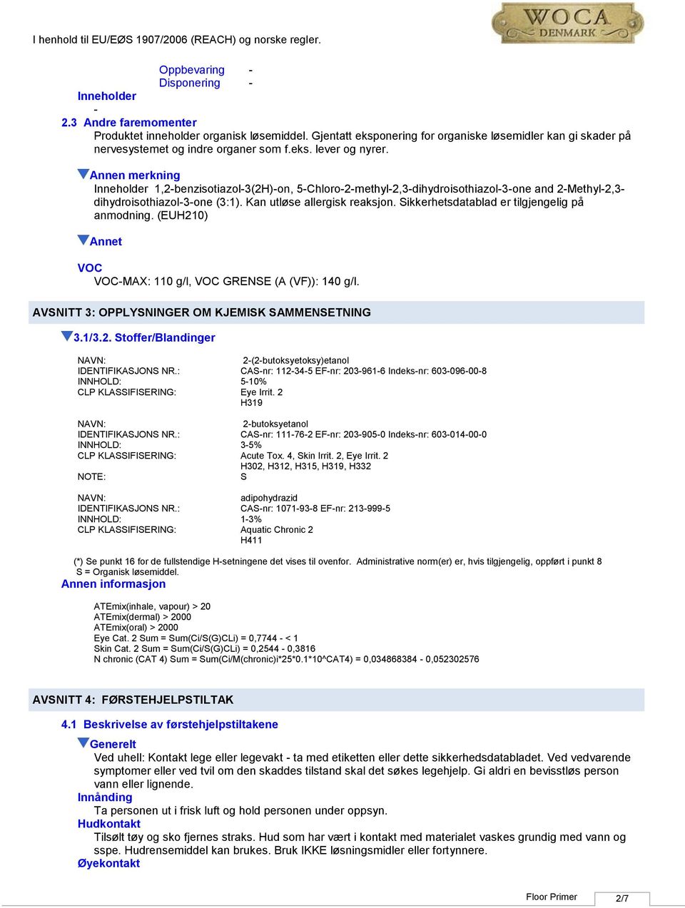 Sikkerhetsdatablad er tilgjengelig på anmodning. (EUH210) Annet VOC VOCMAX: 110 g/l, VOC GRENSE (A (VF)): 140 g/l. AVSNITT 3: OPPLYSNINGER OM KJEMISK SAMMENSETNING 3.1/3.2. Stoffer/Blandinger NAVN: 2(2butoksyetoksy)etanol IDENTIFIKASJONS NR.