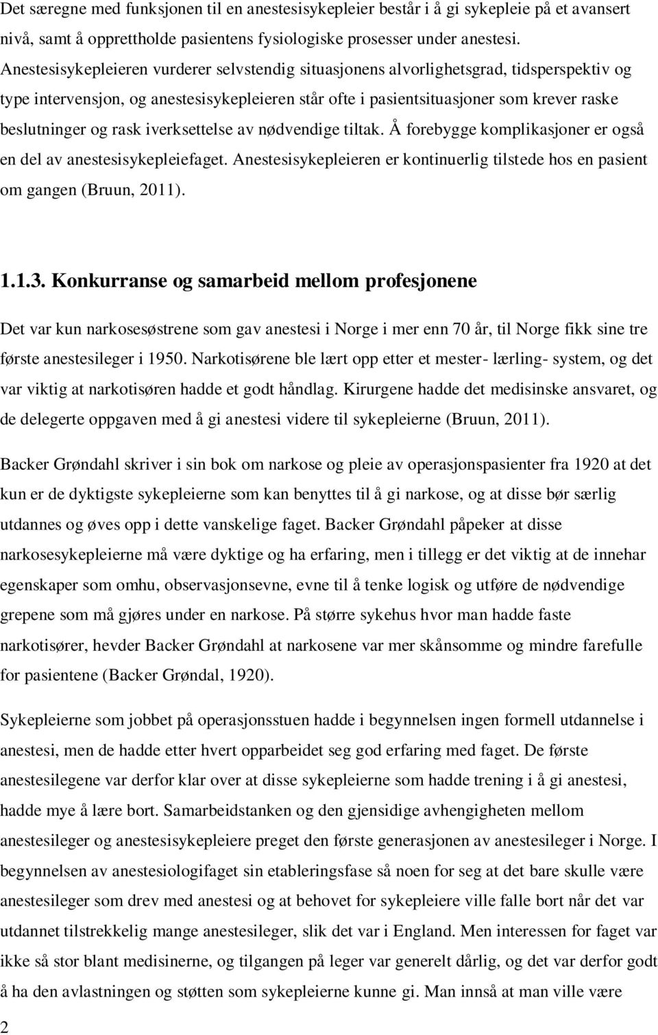 rask iverksettelse av nødvendige tiltak. Å forebygge komplikasjoner er også en del av anestesisykepleiefaget. Anestesisykepleieren er kontinuerlig tilstede hos en pasient om gangen (Bruun, 2011). 1.1.3.