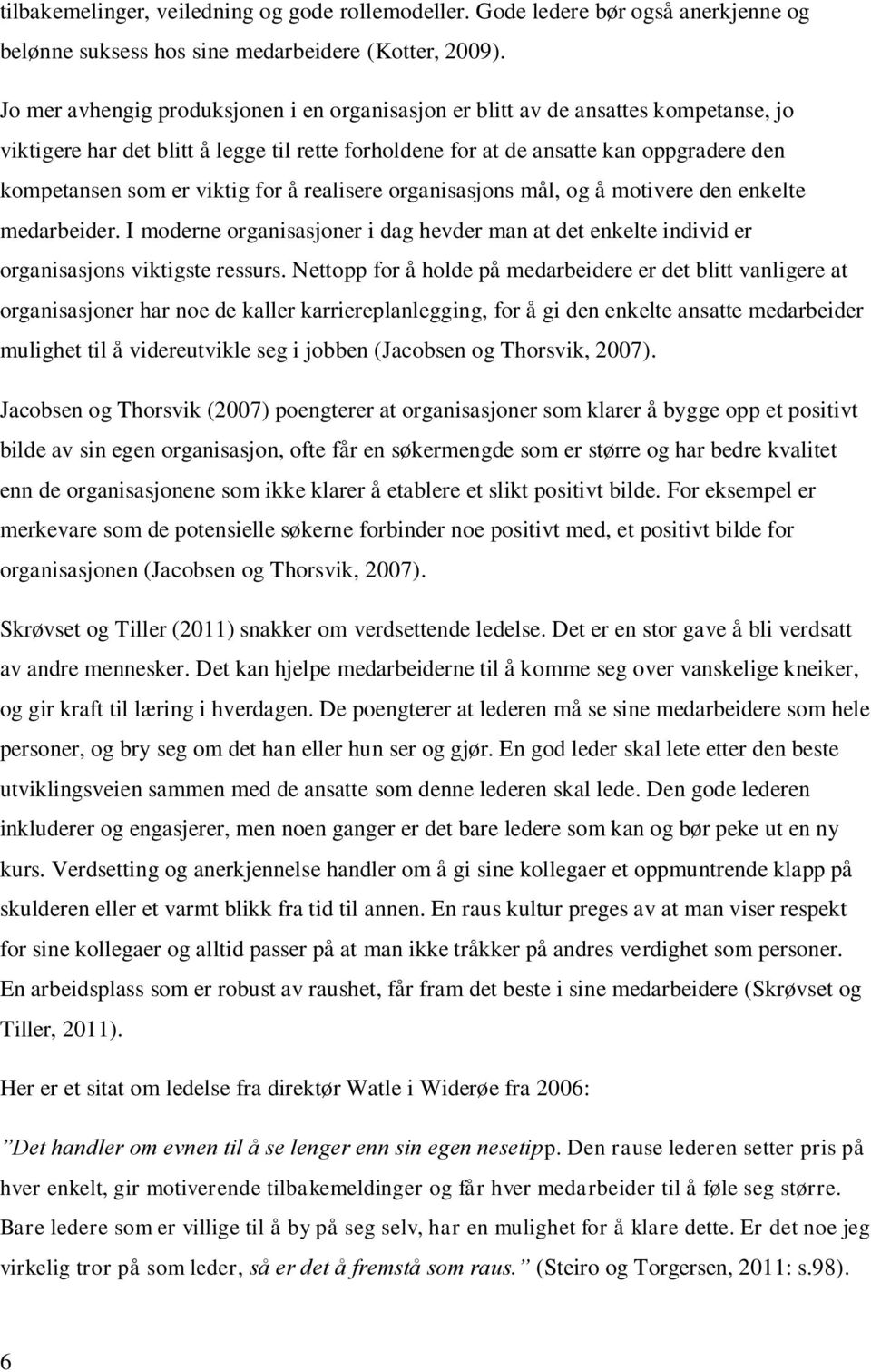 viktig for å realisere organisasjons mål, og å motivere den enkelte medarbeider. I moderne organisasjoner i dag hevder man at det enkelte individ er organisasjons viktigste ressurs.