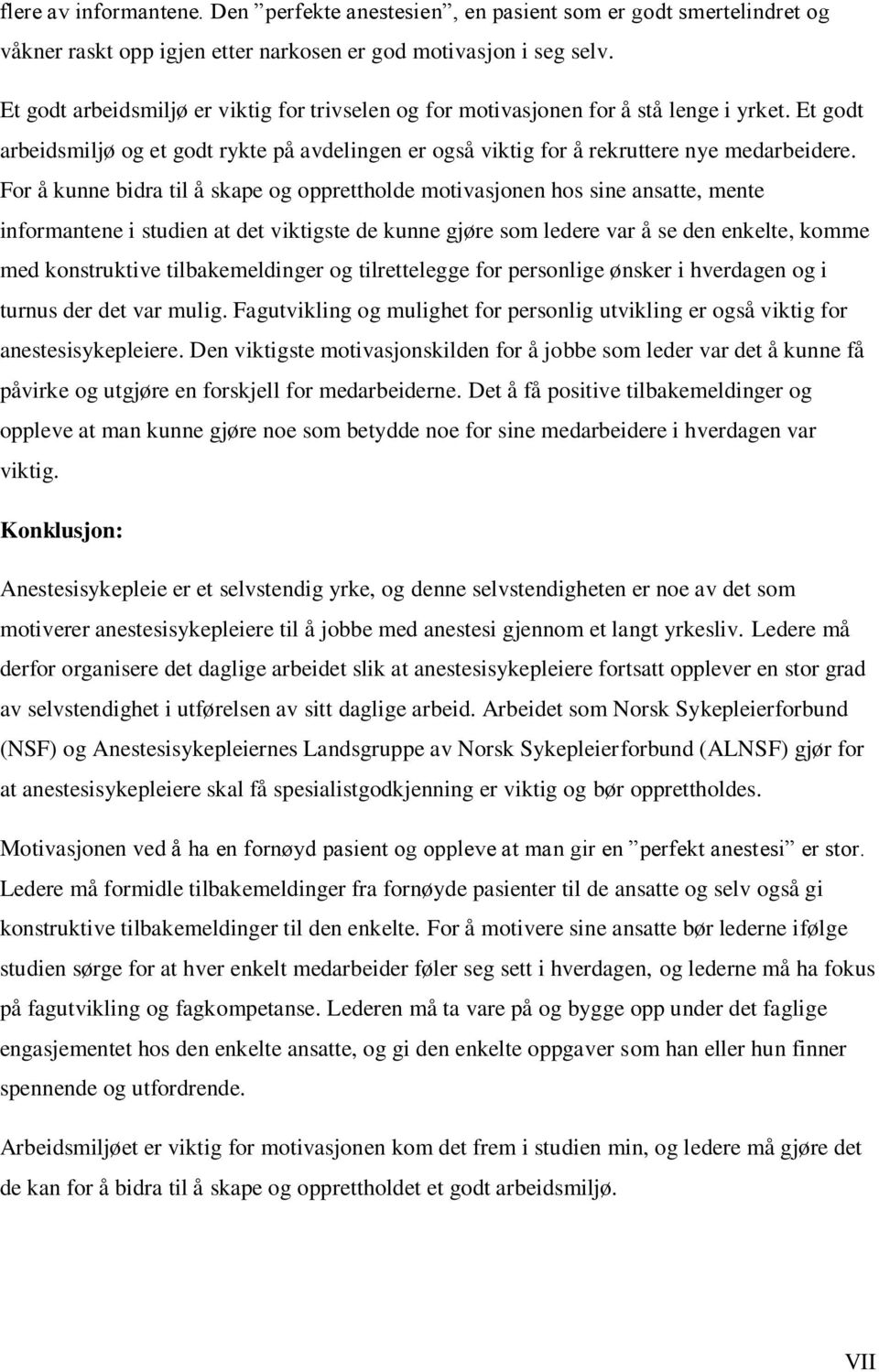 For å kunne bidra til å skape og opprettholde motivasjonen hos sine ansatte, mente informantene i studien at det viktigste de kunne gjøre som ledere var å se den enkelte, komme med konstruktive