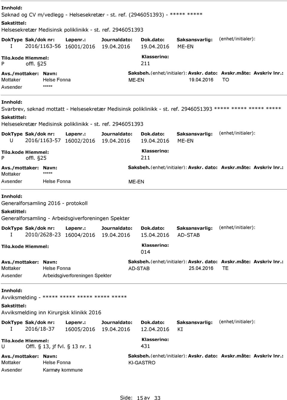 2946051393 ***** ***** ***** ***** Helsesekretær Medisinsk poliklinikk - st. ref. 2946051393 2016/1163-57 16002/2016 ME-EN Avs./mottaker: Navn: Saksbeh. Avskr. dato: Avskr.måte: Avskriv lnr.