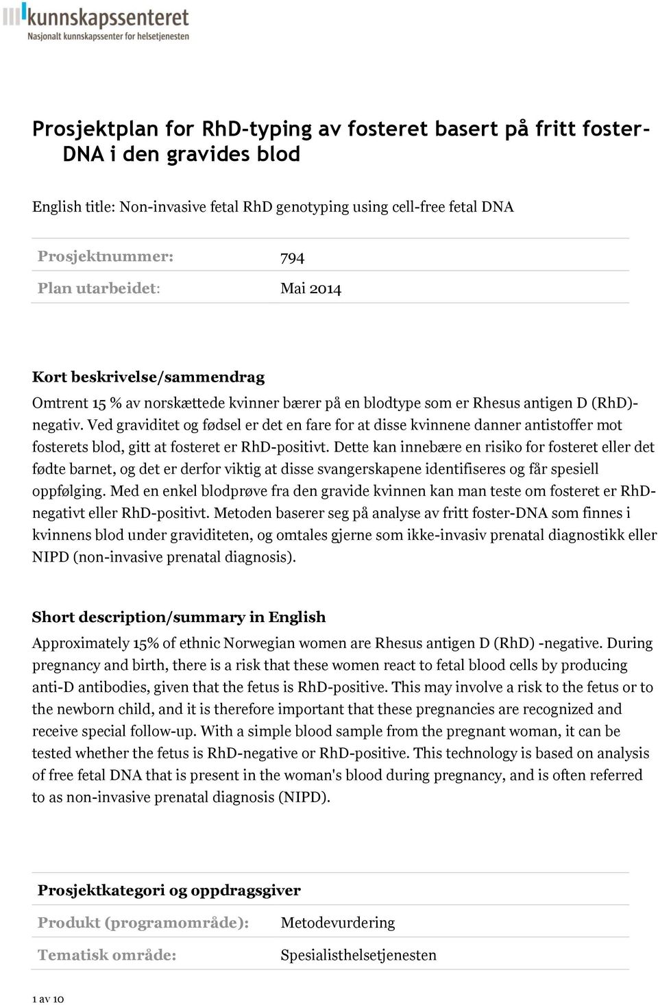 Ved graviditet og fødsel er det en fare for at disse kvinnene danner antistoffer mot fosterets blod, gitt at fosteret er RhD-positivt.