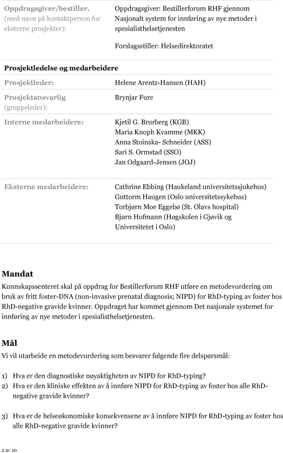 Helsedirektoratet Prosjektledelse og medarbeidere Prosjektleder: Prosjektansvarlig (gruppeleder): Interne medarbeidere: Helene Arentz-Hansen (HAH) Brynjar Fure Kjetil G.