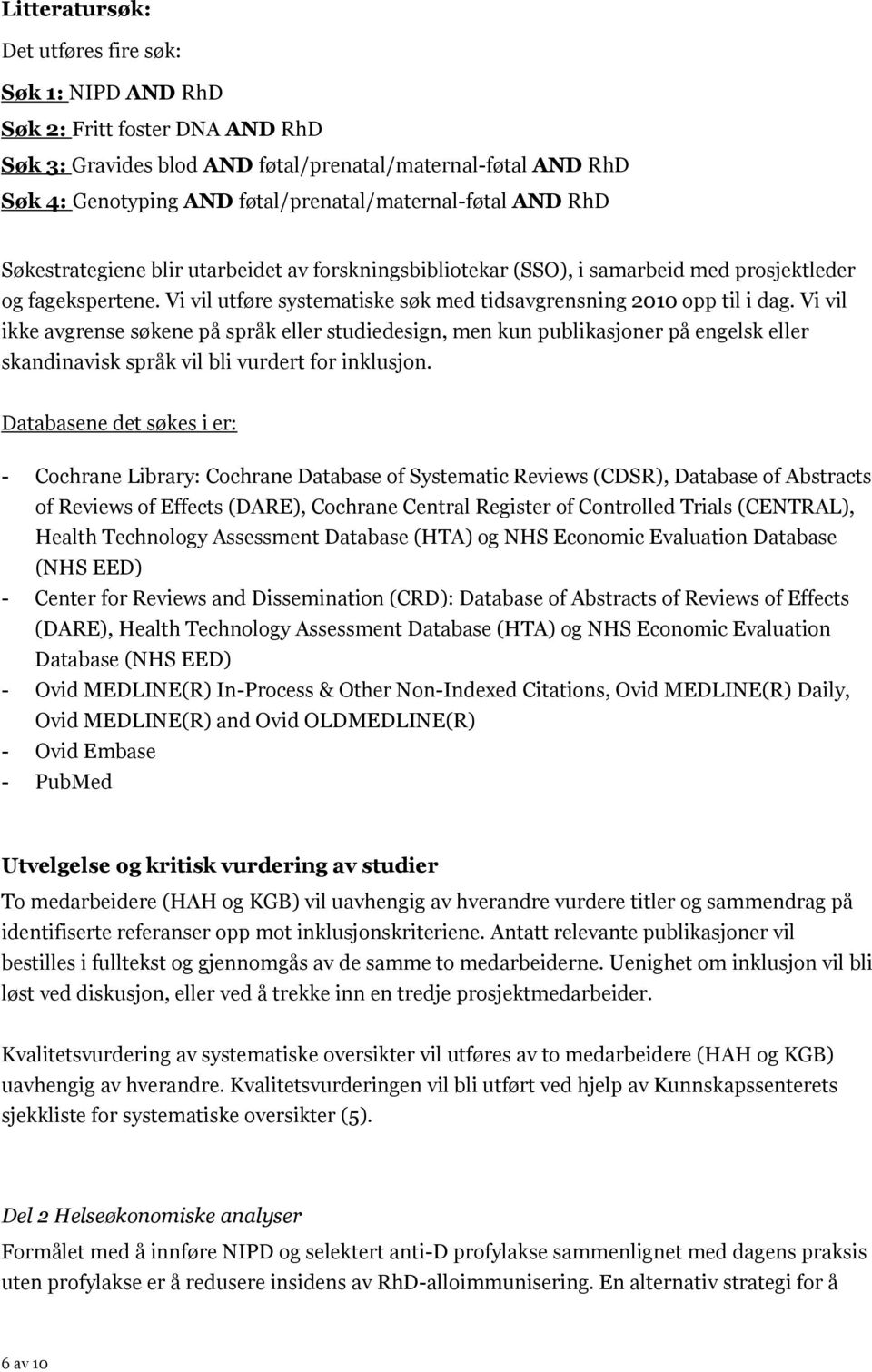 Vi vil utføre systematiske søk med tidsavgrensning 2010 opp til i dag.