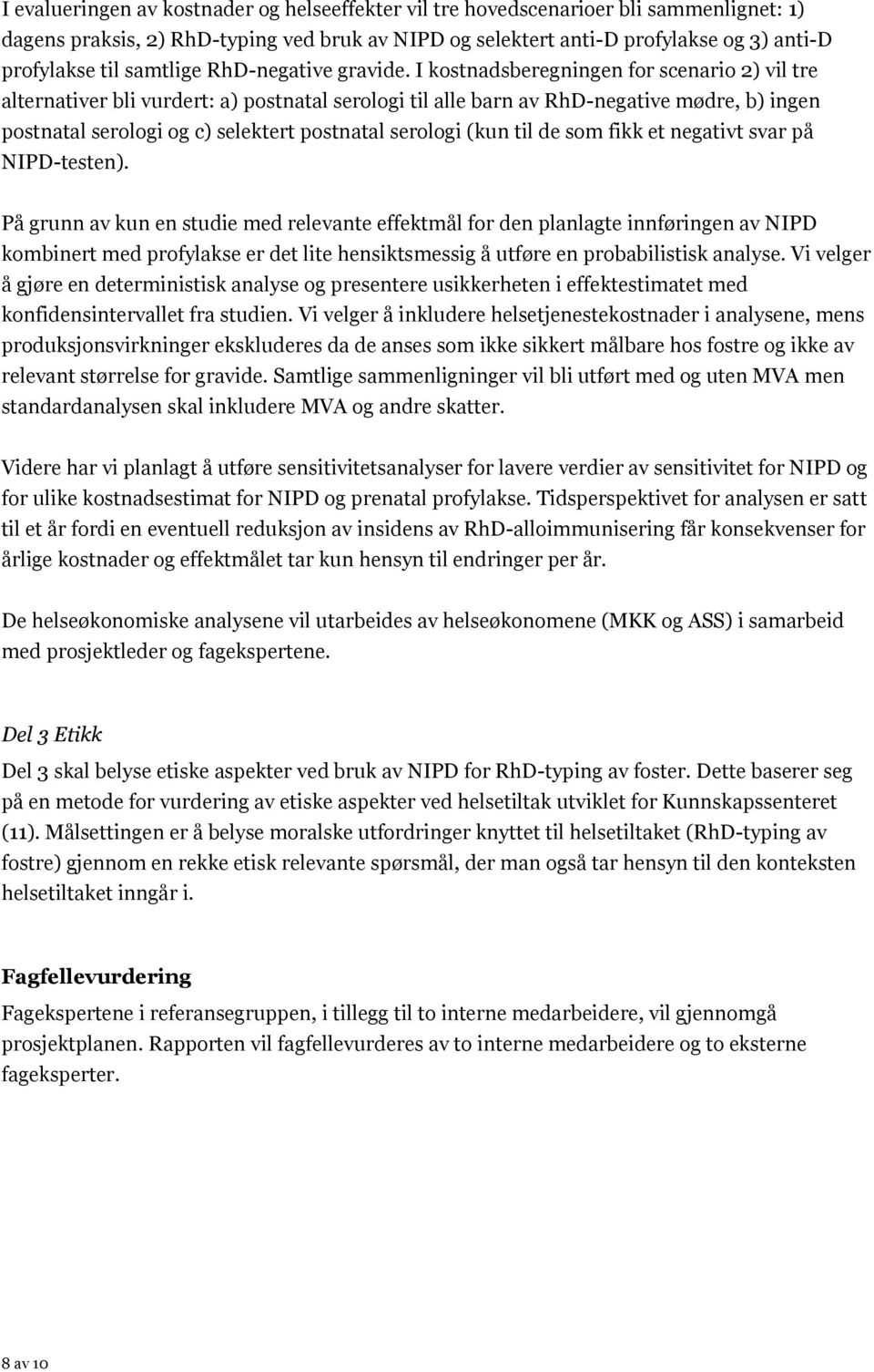 I kostnadsberegningen for scenario 2) vil tre alternativer bli vurdert: a) postnatal serologi til alle barn av RhD-negative mødre, b) ingen postnatal serologi og c) selektert postnatal serologi (kun