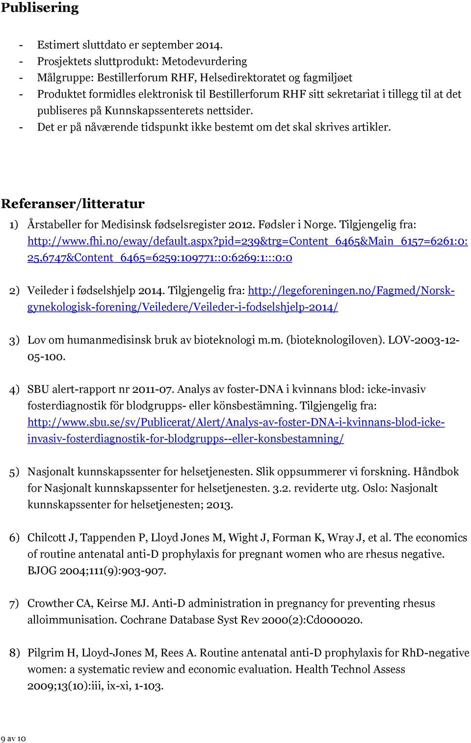 det publiseres på Kunnskapssenterets nettsider. - Det er på nåværende tidspunkt ikke bestemt om det skal skrives artikler. Referanser/litteratur 1) Årstabeller for Medisinsk fødselsregister 2012.