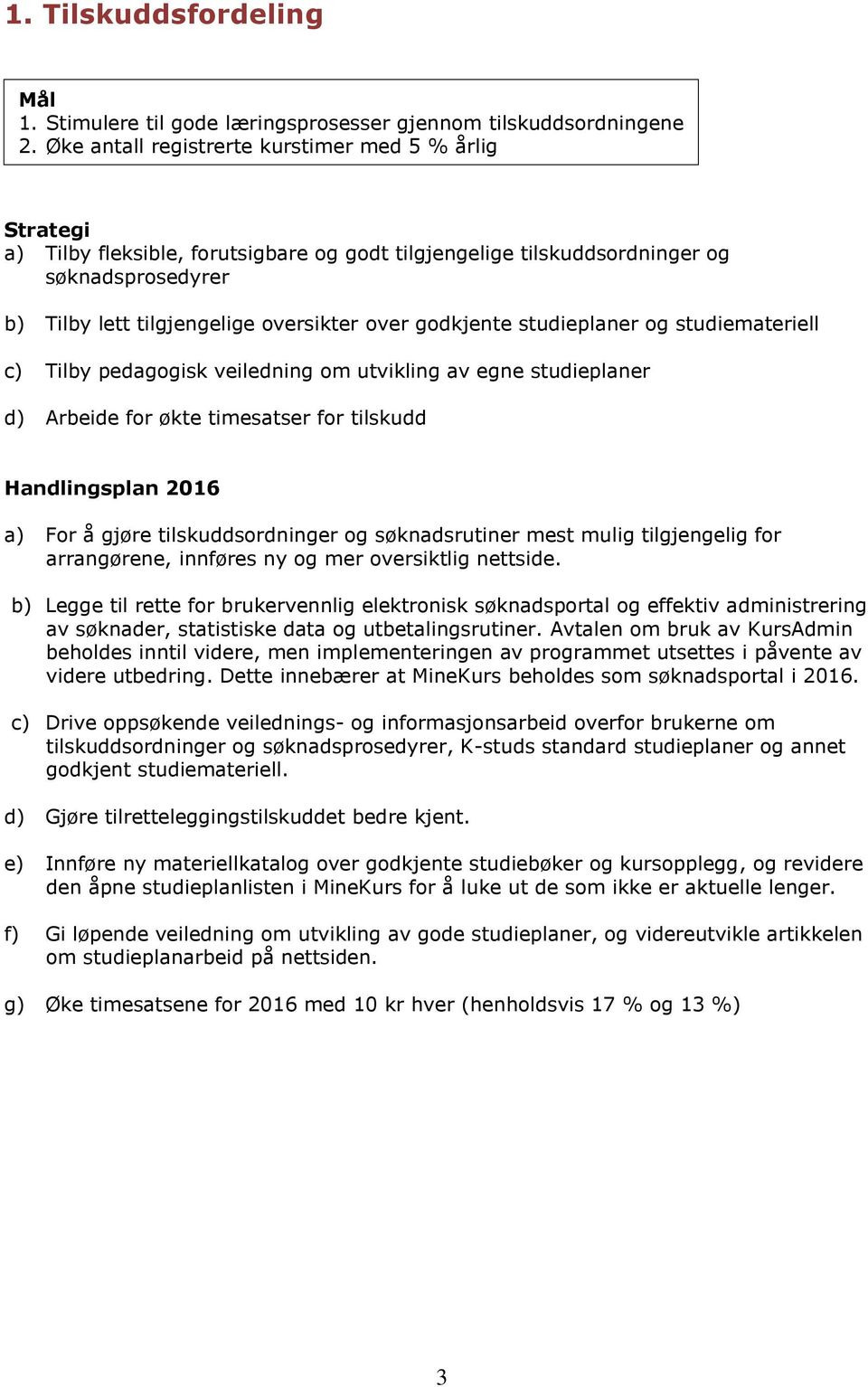 studieplaner og studiemateriell c) Tilby pedagogisk veiledning om utvikling av egne studieplaner d) Arbeide for økte timesatser for tilskudd a) For å gjøre tilskuddsordninger og søknadsrutiner mest