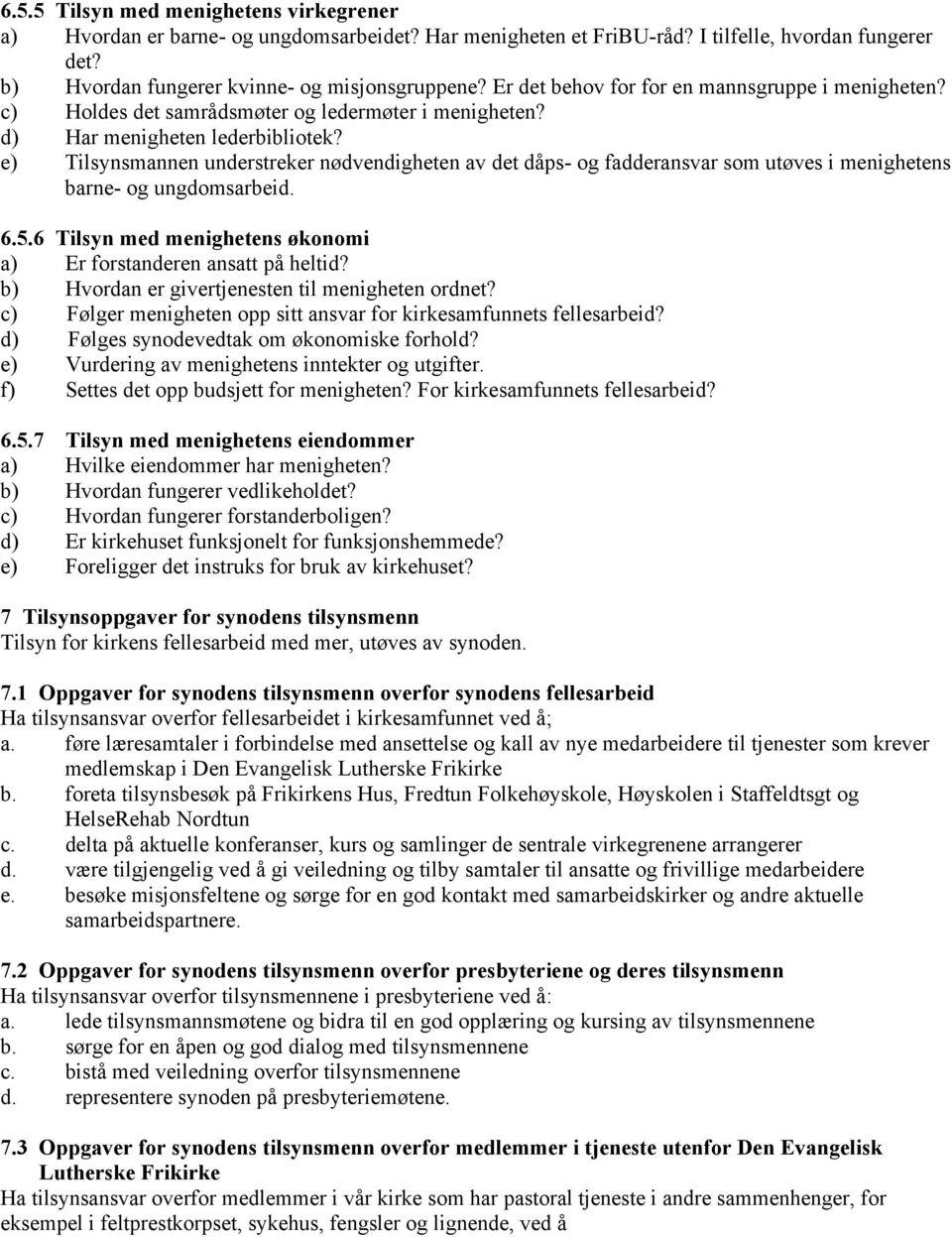 e) Tilsynsmannen understreker nødvendigheten av det dåps- og fadderansvar som utøves i menighetens barne- og ungdomsarbeid. 6.5.6 Tilsyn med menighetens økonomi a) Er forstanderen ansatt på heltid?