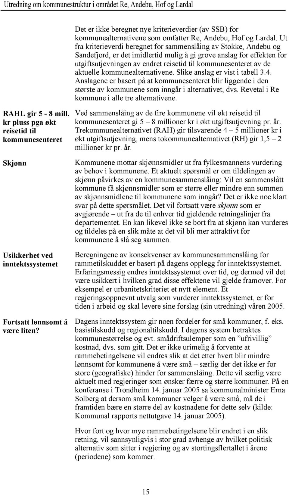 de aktuelle kommunealternativene. Slike anslag er vist i tabell 3.4. Anslagene er basert på at kommunesenteret blir liggende i den største av kommunene som inngår i alternativet, dvs.