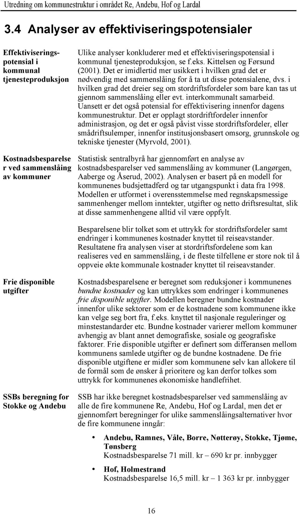 Det er imidlertid mer usikkert i hvilken grad det er nødvendig med sammenslåing for å ta ut disse potensialene, dvs.