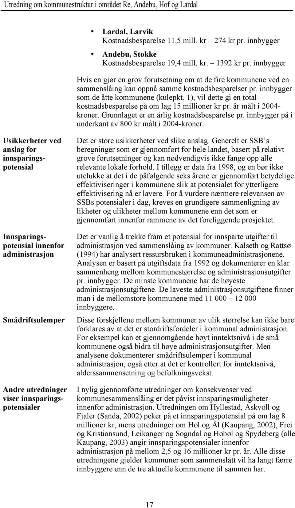 1), vil dette gi en total kostnadsbesparelse på om lag 15 millioner kr pr. år målt i 2004- kroner. Grunnlaget er en årlig kostnadsbesparelse pr. innbygger på i underkant av 800 kr målt i 2004-kroner.