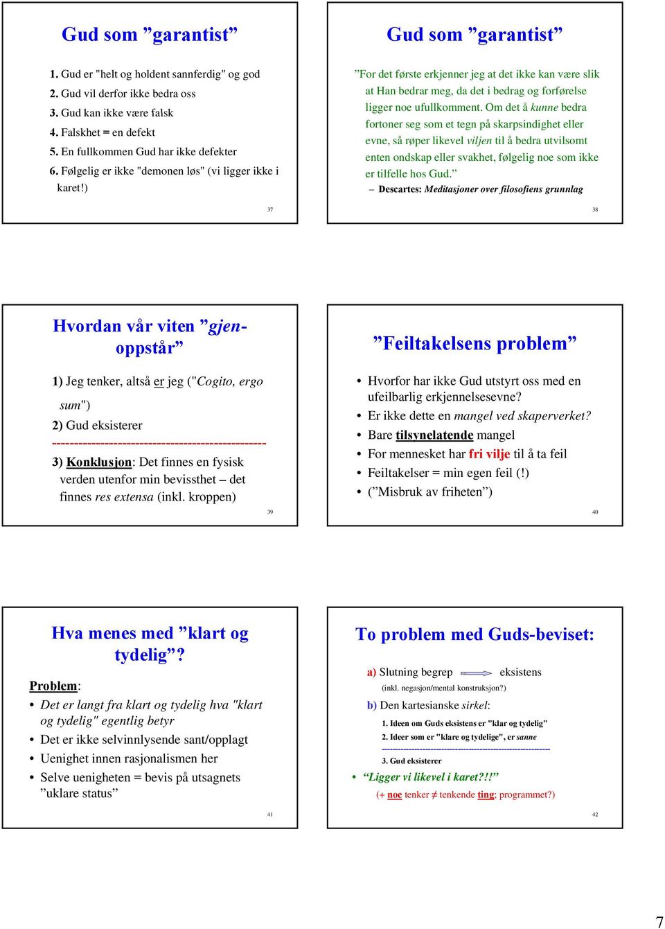 ) 37 Gud som garantist For det første erkjenner jeg at det ikke kan være slik at Han bedrar meg, da det i bedrag og forførelse ligger noe ufullkomment.