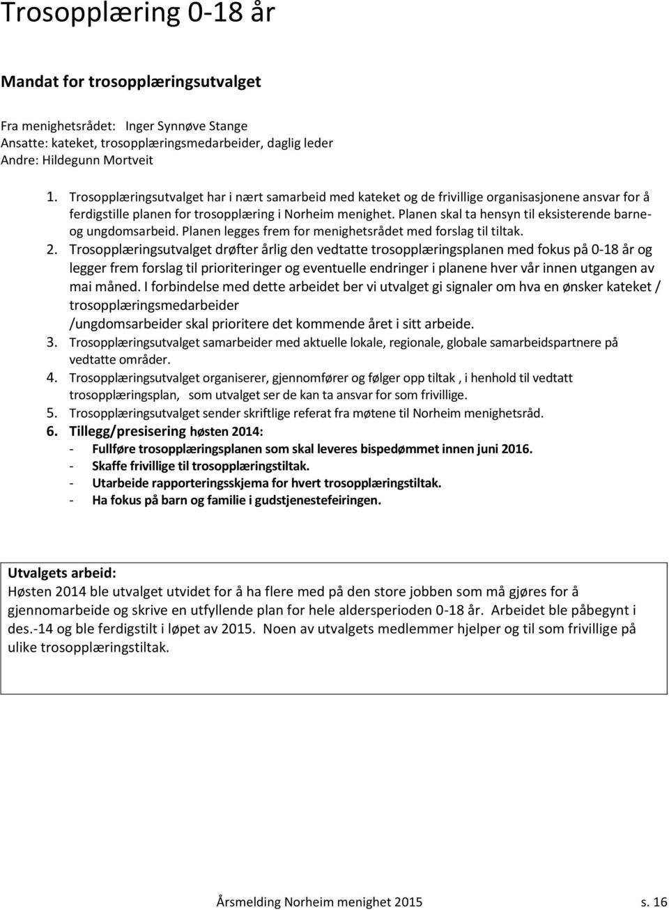 Planen skal ta hensyn til eksisterende barneog ungdomsarbeid. Planen legges frem for menighetsrådet med forslag til tiltak. 2.