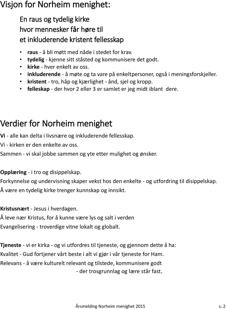 kristent - tro, håp og kjærlighet - ånd, sjel og kropp. felleskap - der hvor 2 eller 3 er samlet er jeg midt iblant dere.