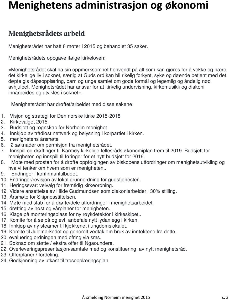 forkynt, syke og døende betjent med det, døpte gis dåpsopplæring, barn og unge samlet om gode formål og legemlig og åndelig nød avhjulpet.