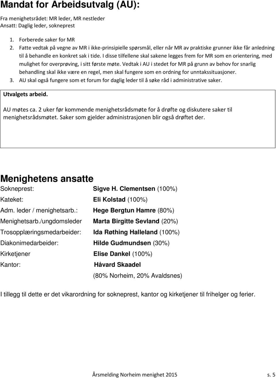 I disse tilfellene skal sakene legges frem for MR som en orientering, med mulighet for overprøving, i sitt første møte.