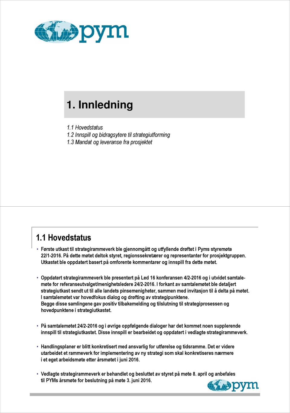 På dette møtet deltok styret, regionssekretærer og representanter for prosjektgruppen. Utkastet ble oppdatert basert på omforente kommentarer og innspill fra dette møtet.