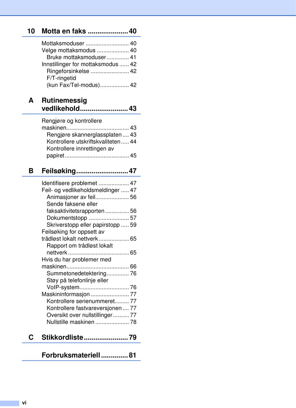 .. 45 B Feilsøking...47 Identifisere problemet... 47 Feil- og vedlikeholdsmeldinger... 47 Animasjoner av feil... 56 Sende faksene eller faksaktivitetsrapporten... 56 Dokumentstopp.