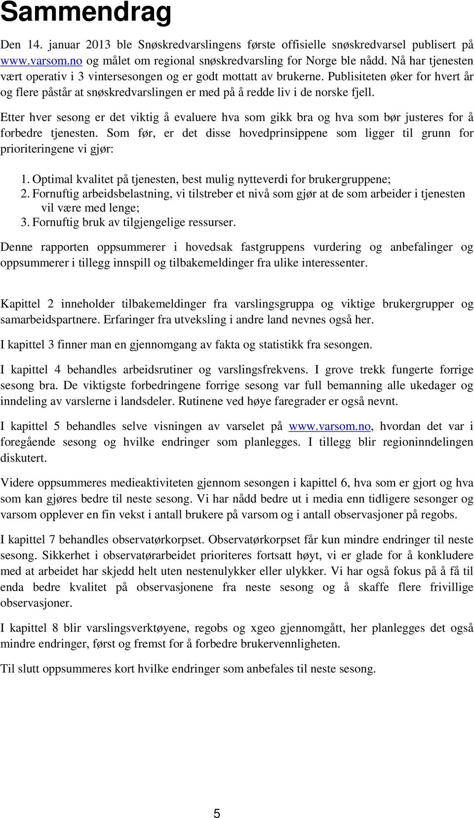 Etter hver sesong er det viktig å evaluere hva som gikk bra og hva som bør justeres for å forbedre tjenesten.