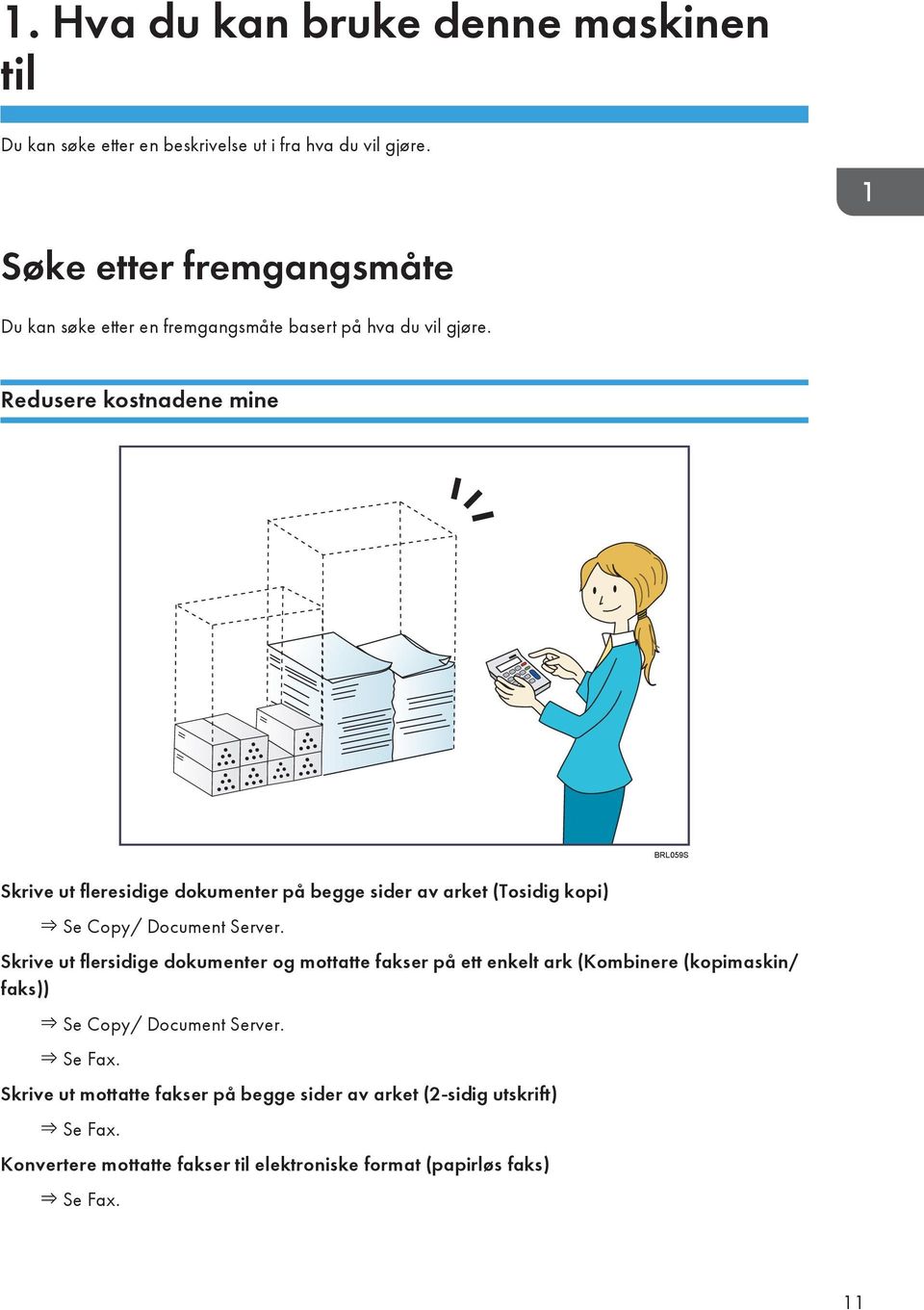 Redusere kostnadene mine BRL059S Skrive ut fleresidige dokumenter på begge sider av arket (Tosidig kopi) Se Copy/ Document Server.