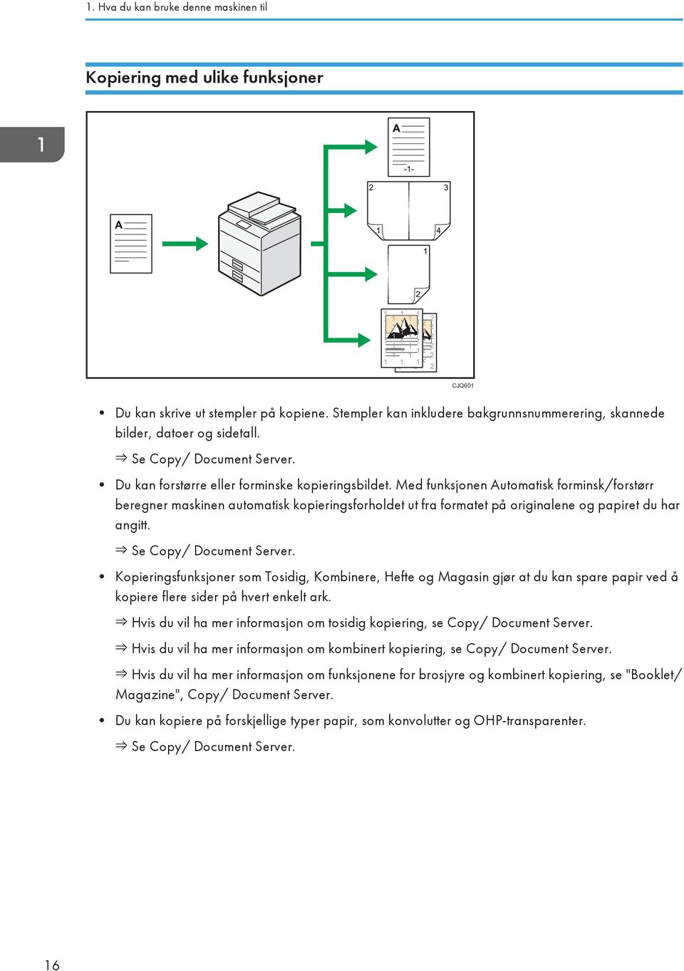 Med funksjonen Automatisk forminsk/forstørr beregner maskinen automatisk kopieringsforholdet ut fra formatet på originalene og papiret du har angitt. Se Copy/ Document Server.