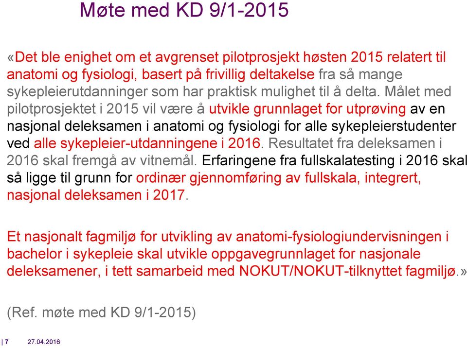 Resultatet fra deleksamen i 2016 skal fremgå av vitnemål. Erfaringene fra fullskalatesting i 2016 skal så ligge til grunn fr rdinær gjennmføring av fullskala, integrert, nasjnal deleksamen i 2017.