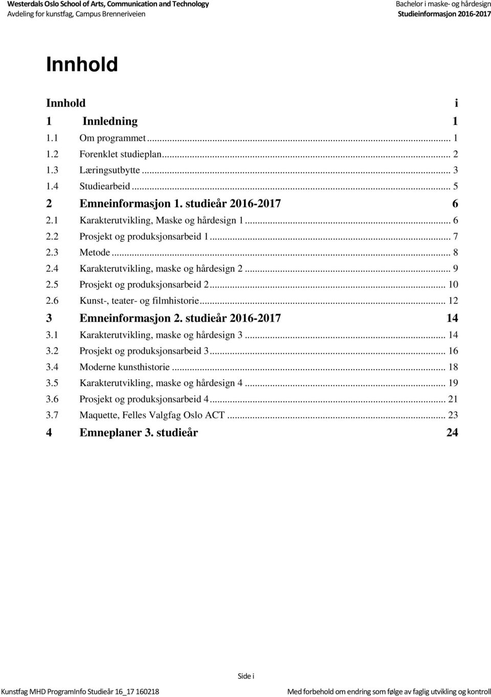 5 Prosjekt og produksjonsarbeid 2... 10 2.6 Kunst-, teater- og filmhistorie... 12 3 Emneinformasjon 2. studieår 2016-2017 14 3.1 Karakterutvikling, maske og hårdesign 3... 14 3.2 Prosjekt og produksjonsarbeid 3.