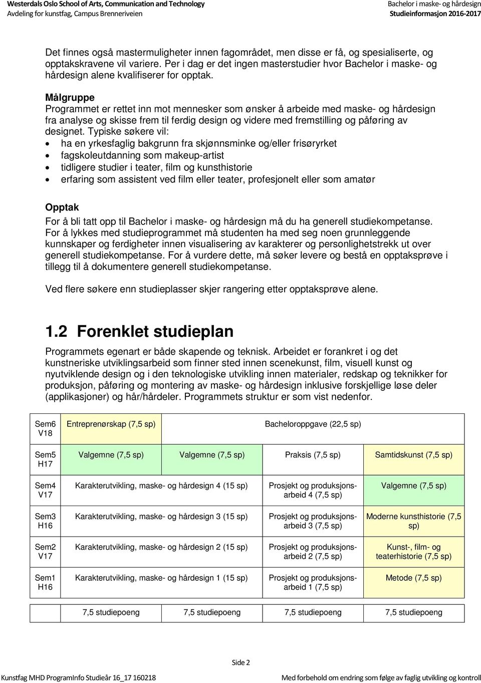 Målgruppe Programmet er rettet inn mot mennesker som ønsker å arbeide med maske- og hårdesign fra analyse og skisse frem til ferdig design og videre med fremstilling og påføring av designet.