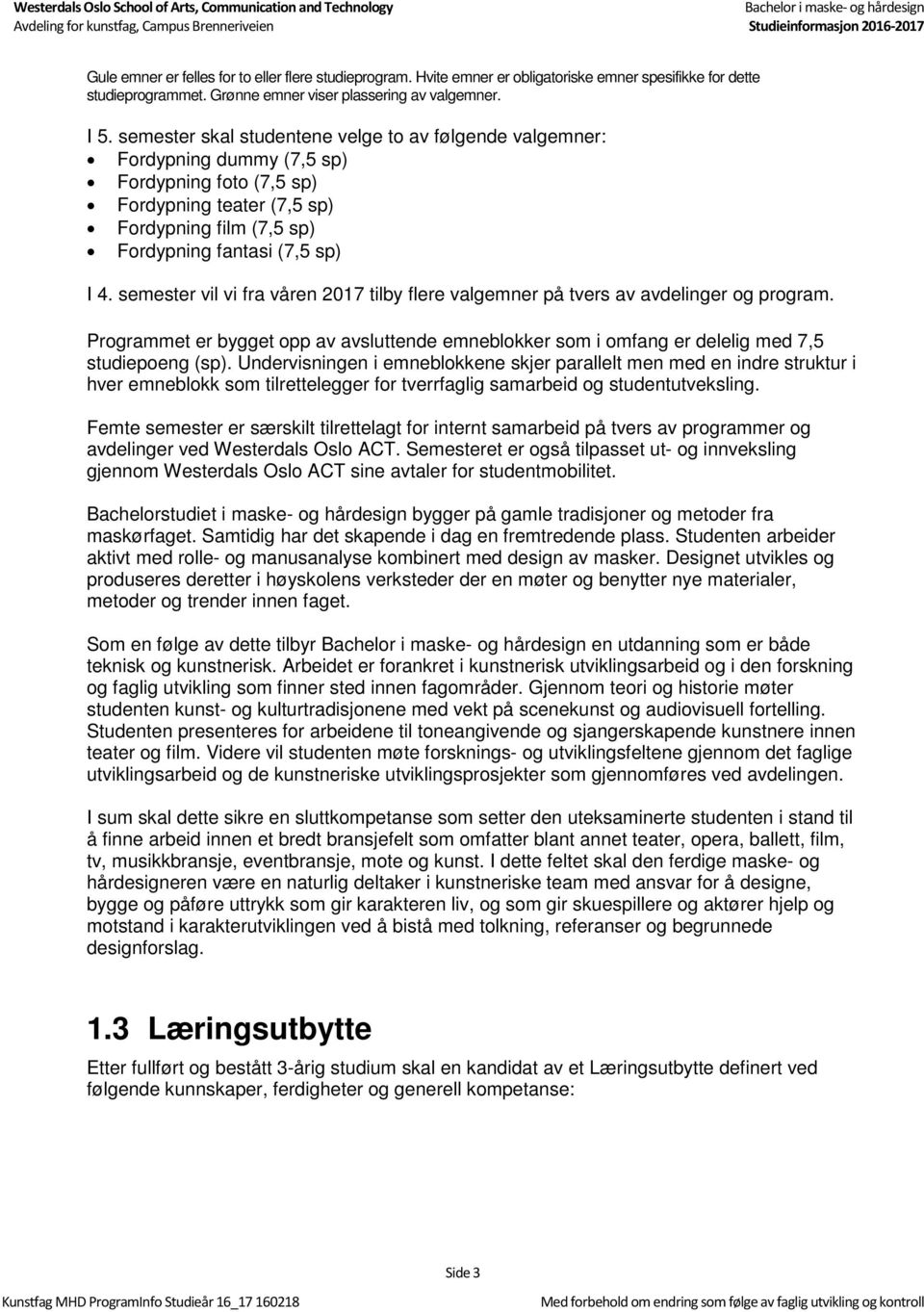 semester vil vi fra våren 2017 tilby flere valgemner på tvers av avdelinger og program. Programmet er bygget opp av avsluttende emneblokker som i omfang er delelig med 7,5 studiepoeng (sp).