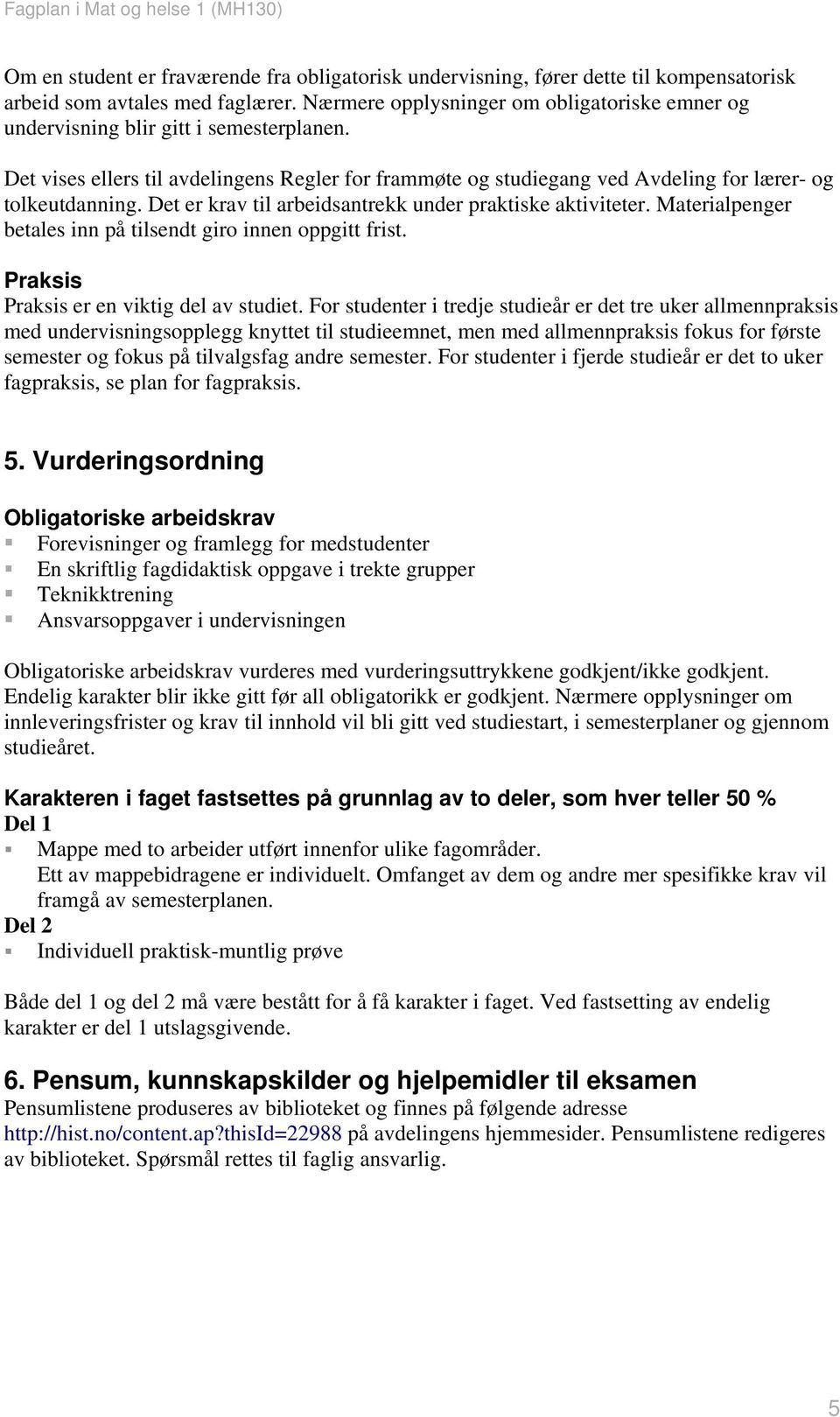 Det er krav til arbeidsantrekk under praktiske aktiviteter. Materialpenger betales inn på tilsendt giro innen oppgitt frist. Praksis Praksis er en viktig del av studiet.