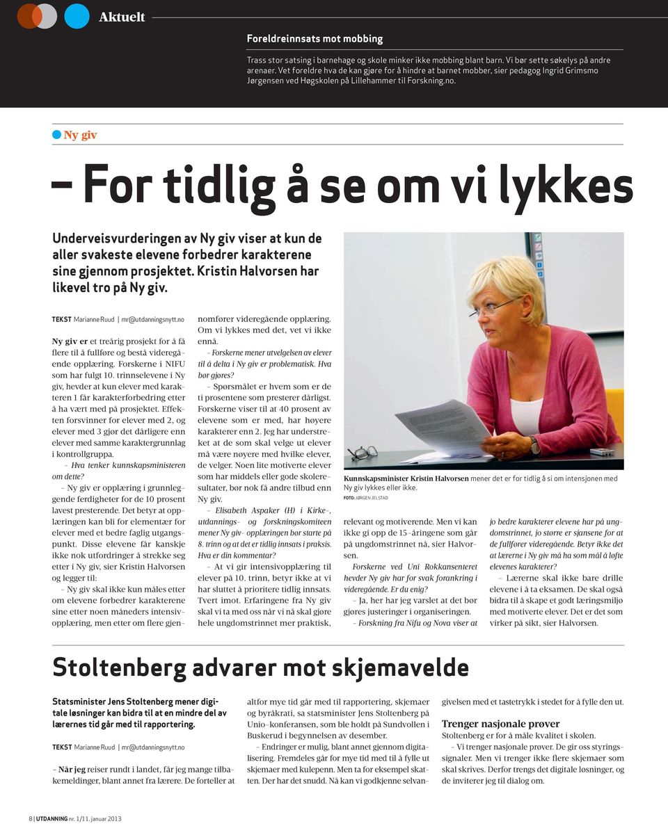 Ny giv For tidlig å se om vi lykkes Underveisvurderingen av Ny giv viser at kun de aller svakeste elevene forbedrer karakterene sine gjennom prosjektet. Kristin Halvorsen har likevel tro på Ny giv.