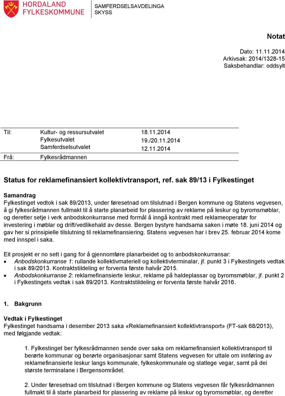 sak 89/13 i Fylkestinget Samandrag Fylkestinget vedtok i sak 89/2013, under føresetnad om tilslutnad i Bergen kommune og Statens vegvesen, å gi fylkesrådmannen fullmakt til å starte planarbeid for