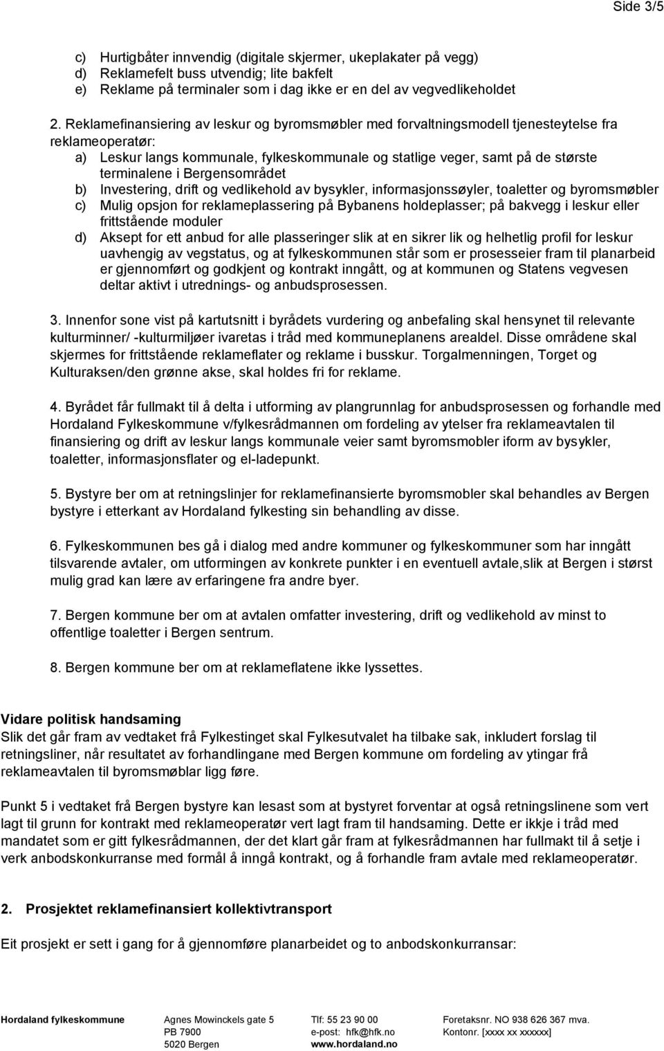 Bergensområdet b) Investering, drift og vedlikehold av bysykler, informasjonssøyler, toaletter og byromsmøbler c) Mulig opsjon for reklameplassering på Bybanens holdeplasser; på bakvegg i leskur