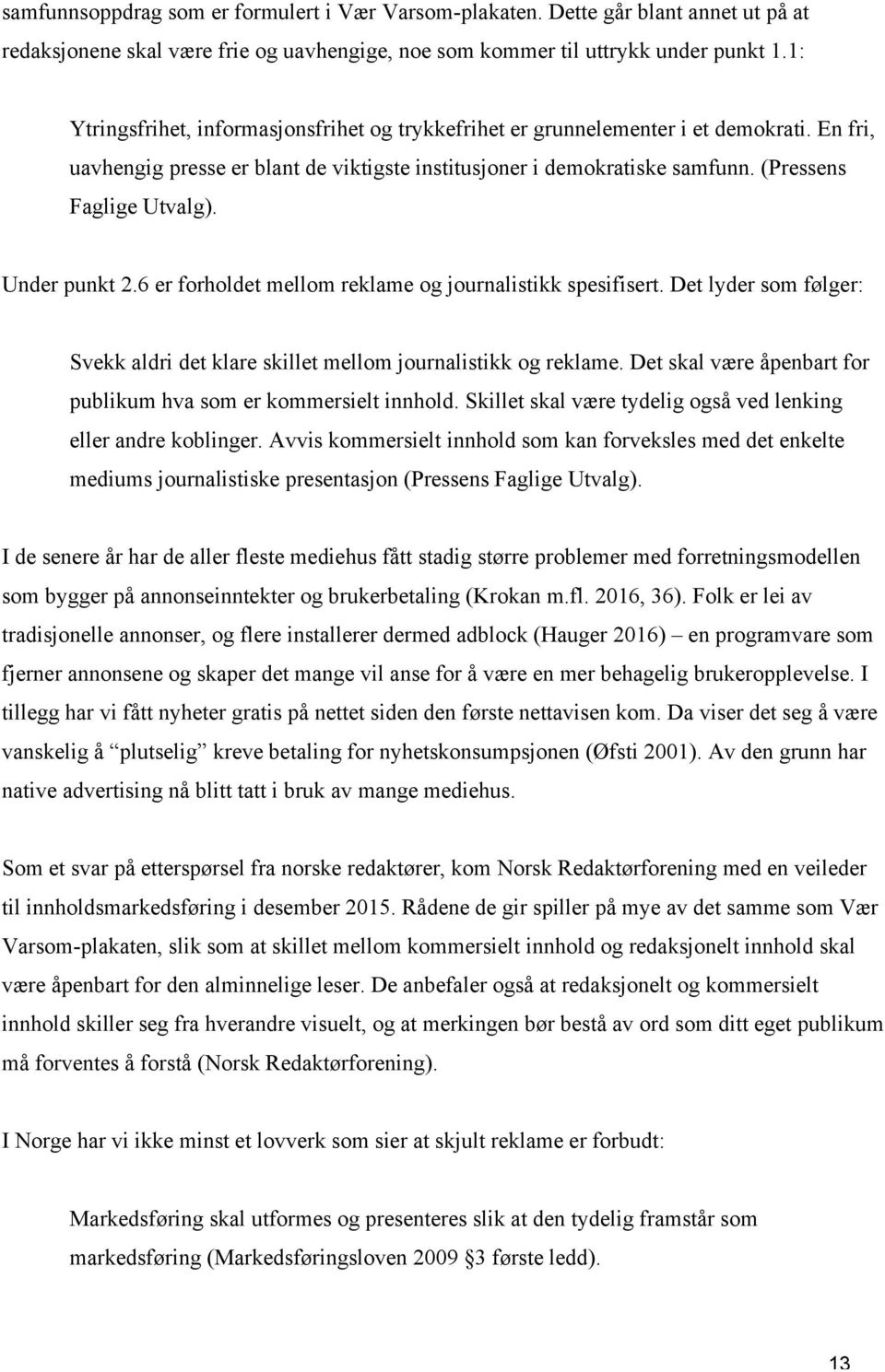 Under punkt 2.6 er forholdet mellom reklame og journalistikk spesifisert. Det lyder som følger: Svekk aldri det klare skillet mellom journalistikk og reklame.