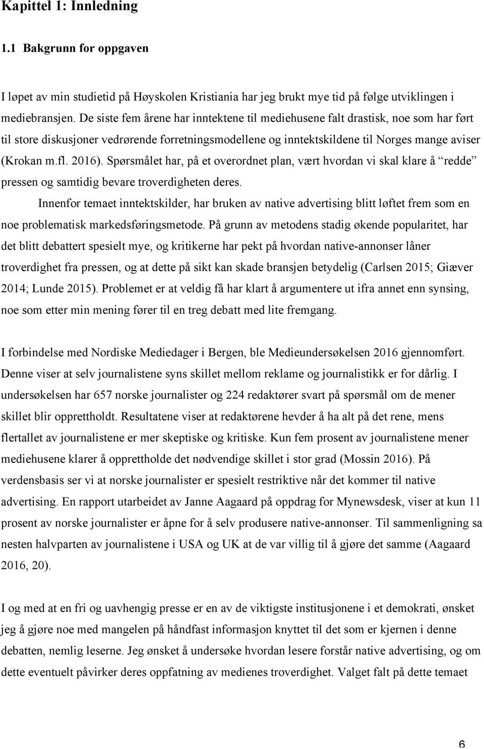 Spørsmålet har, på et overordnet plan, vært hvordan vi skal klare å redde pressen og samtidig bevare troverdigheten deres.