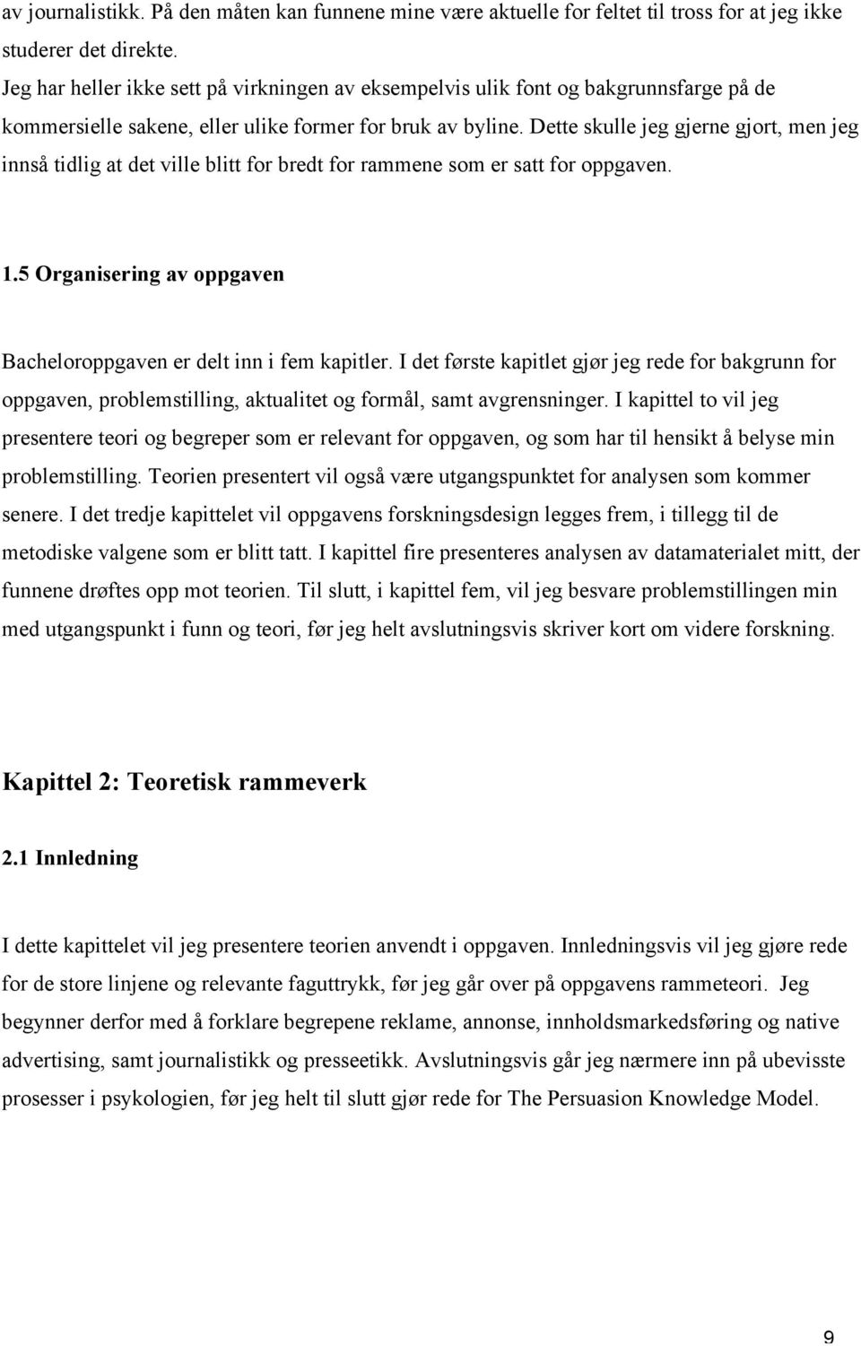 Dette skulle jeg gjerne gjort, men jeg innså tidlig at det ville blitt for bredt for rammene som er satt for oppgaven. 1.5 Organisering av oppgaven Bacheloroppgaven er delt inn i fem kapitler.