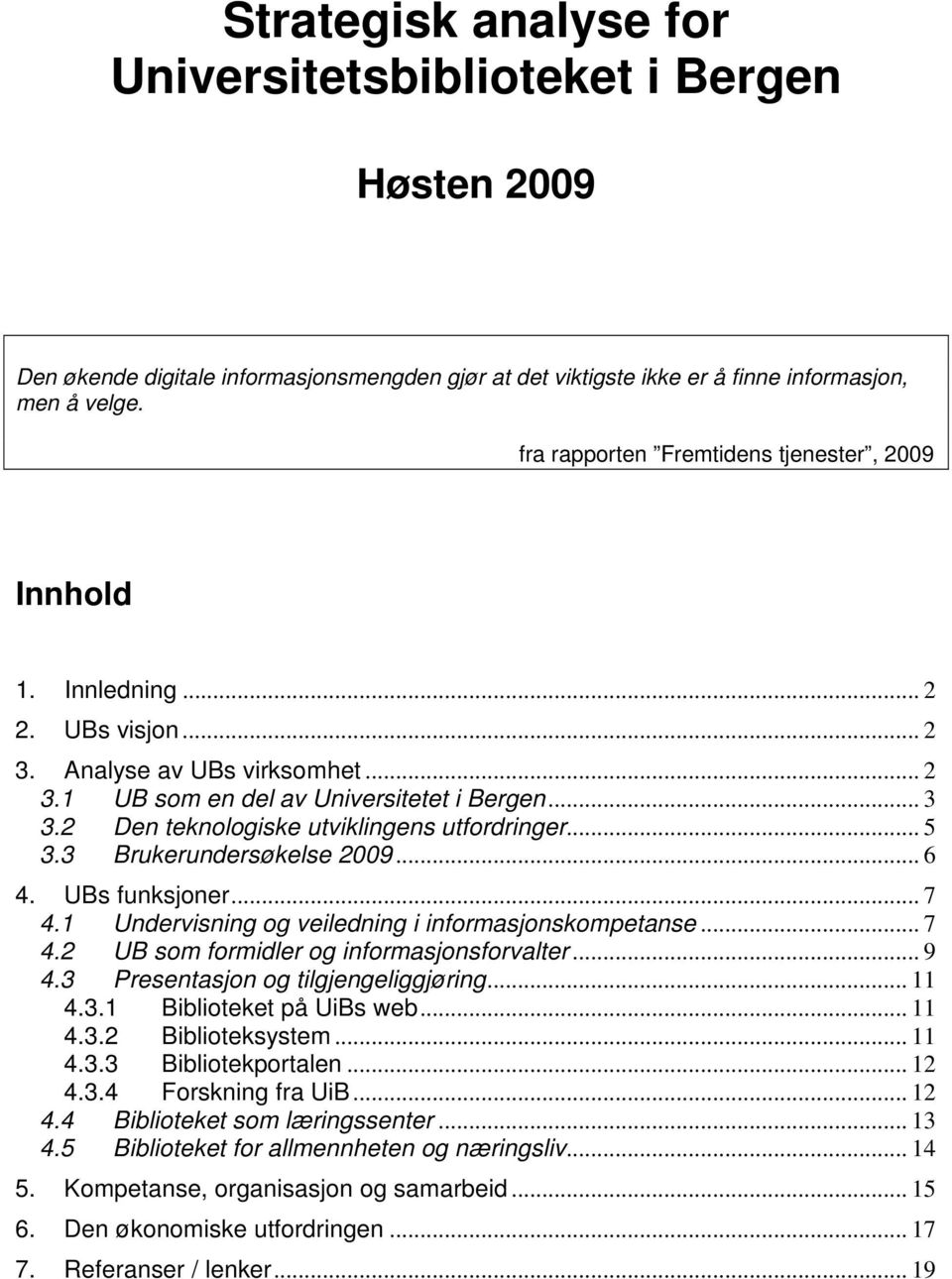 2 Den teknologiske utviklingens utfordringer... 5 3.3 Brukerundersøkelse 2009... 6 4. UBs funksjoner... 7 4.1 Undervisning og veiledning i informasjonskompetanse... 7 4.2 UB som formidler og informasjonsforvalter.