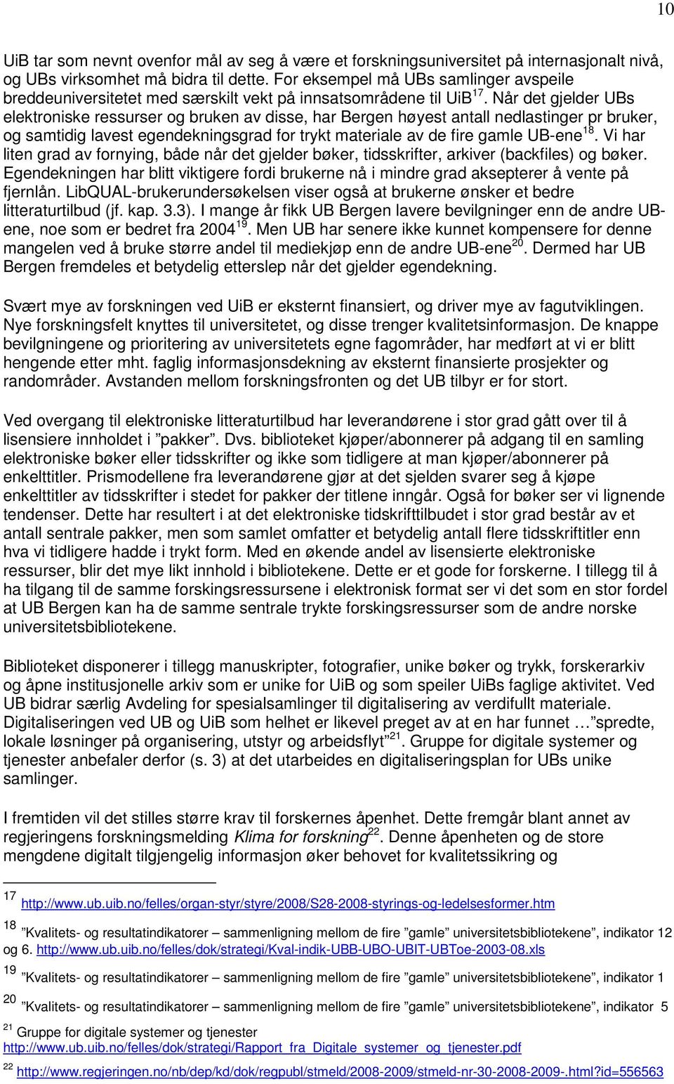 Når det gjelder UBs elektroniske ressurser og bruken av disse, har Bergen høyest antall nedlastinger pr bruker, og samtidig lavest egendekningsgrad for trykt materiale av de fire gamle UB-ene 18.