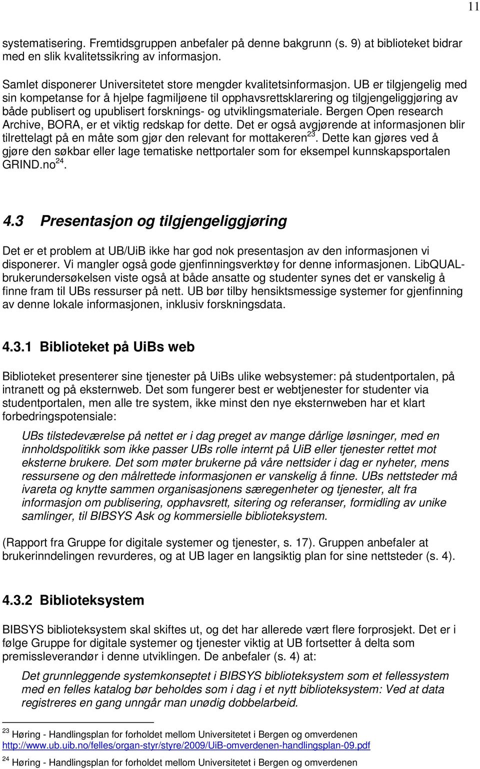 UB er tilgjengelig med sin kompetanse for å hjelpe fagmiljøene til opphavsrettsklarering og tilgjengeliggjøring av både publisert og upublisert forsknings- og utviklingsmateriale.