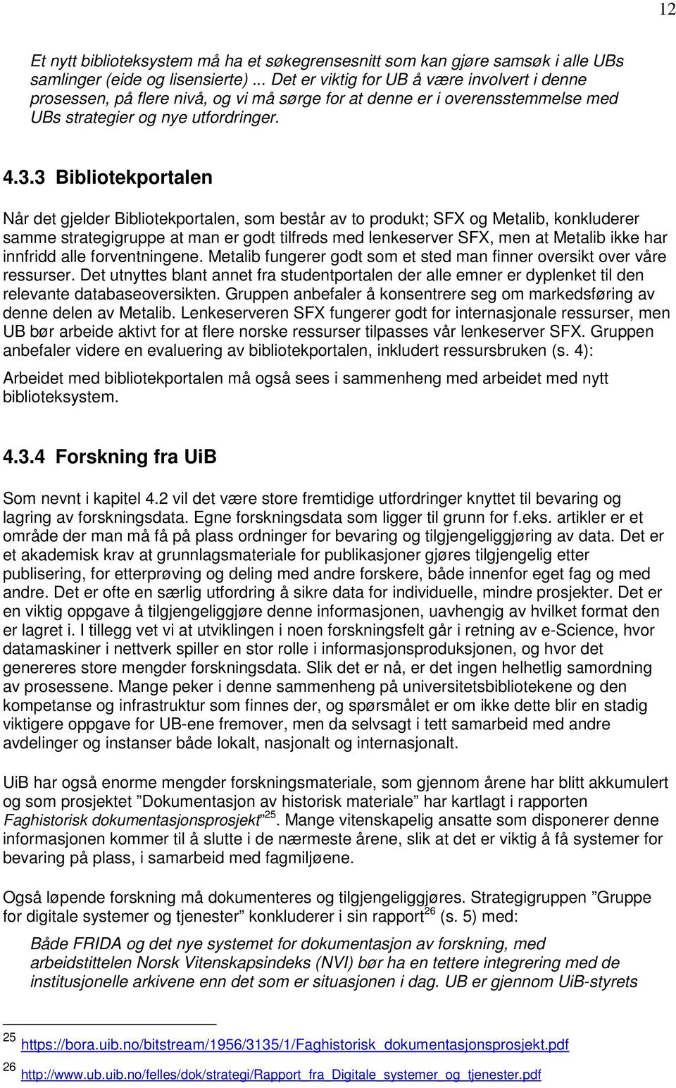 3 Bibliotekportalen Når det gjelder Bibliotekportalen, som består av to produkt; SFX og Metalib, konkluderer samme strategigruppe at man er godt tilfreds med lenkeserver SFX, men at Metalib ikke har