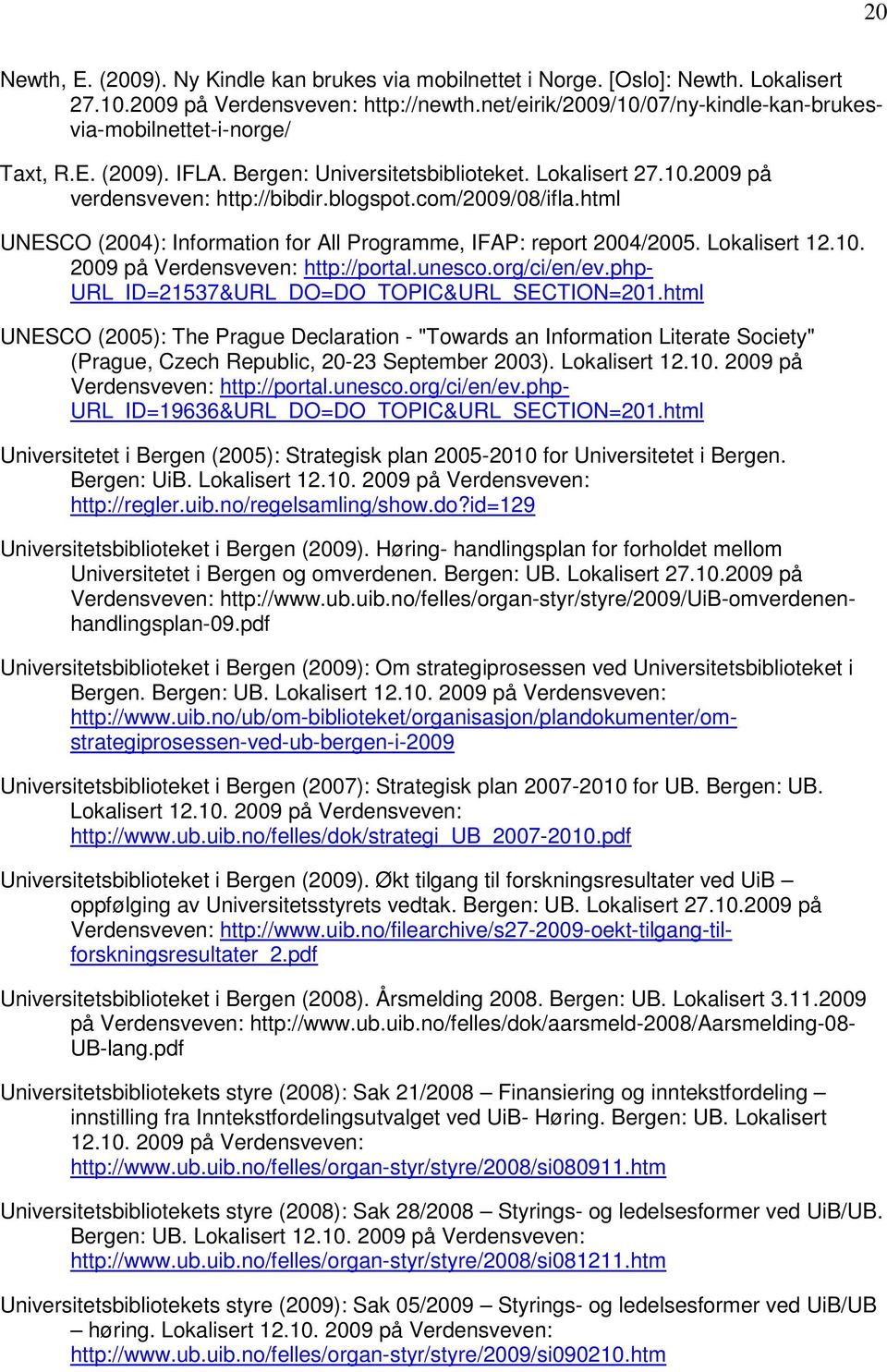 com/2009/08/ifla.html UNESCO (2004): Information for All Programme, IFAP: report 2004/2005. Lokalisert 12.10. 2009 på Verdensveven: http://portal.unesco.org/ci/en/ev.