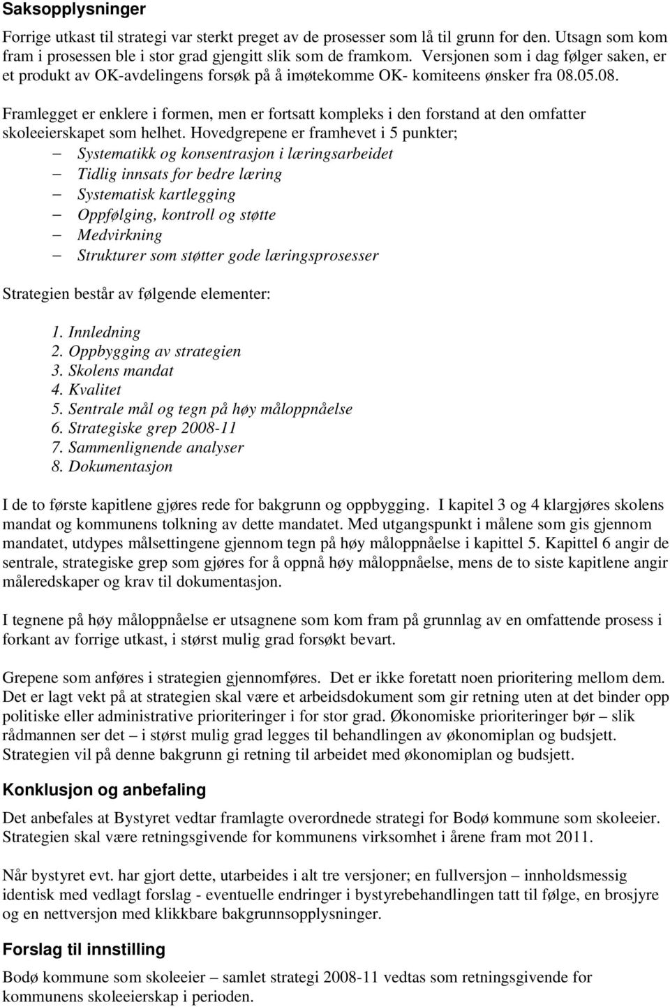 05.08. Framlegget er enklere i formen, men er fortsatt kompleks i den forstand at den omfatter skoleeierskapet som helhet.