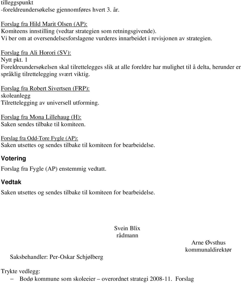 1 Foreldreundersøkelsen skal tilrettelegges slik at alle foreldre har mulighet til å delta, herunder er språklig tilrettelegging svært viktig.