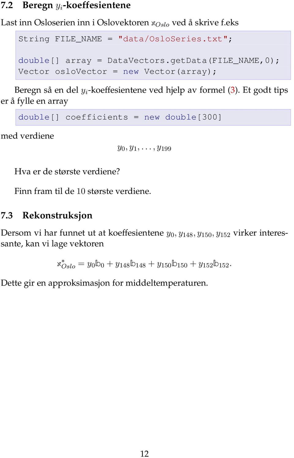 Et godt tips er å fylle en array double[] coefficients = new double[300] med verdiene y 0, y 1,..., y 199 Hva er de største verdiene? Finn fram til de 10 største verdiene. 7.