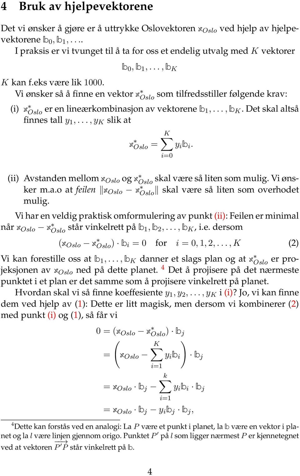 Vi ønsker så å finne en vektor x Oslo som tilfredsstiller følgende krav: (i) x Oslo er en lineærkombinasjon av vektorene b 1,..., b K. Det skal altså finnes tall y 1,..., y K slik at K x Oslo = y i b i.