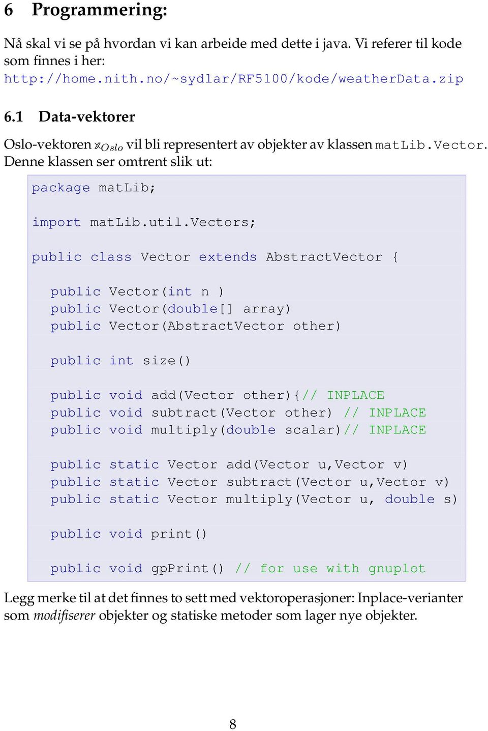 vectors; public class Vector extends AbstractVector { public Vector(int n ) public Vector(double[] array) public Vector(AbstractVector other) public int size() public void add(vector other){//