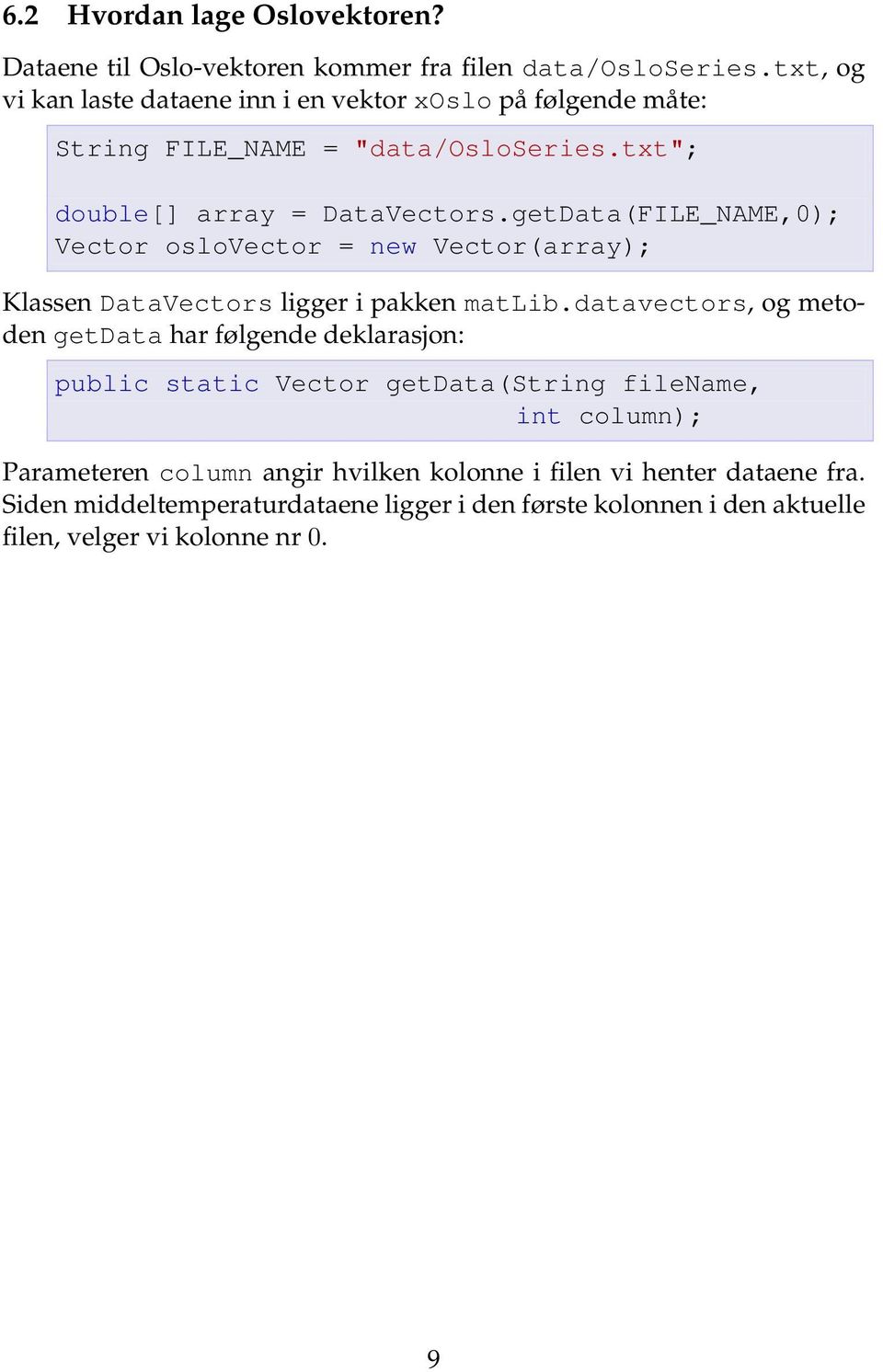 getData(FILE_NAME,0); Vector oslovector = new Vector(array); Klassen DataVectors ligger i pakken matlib.