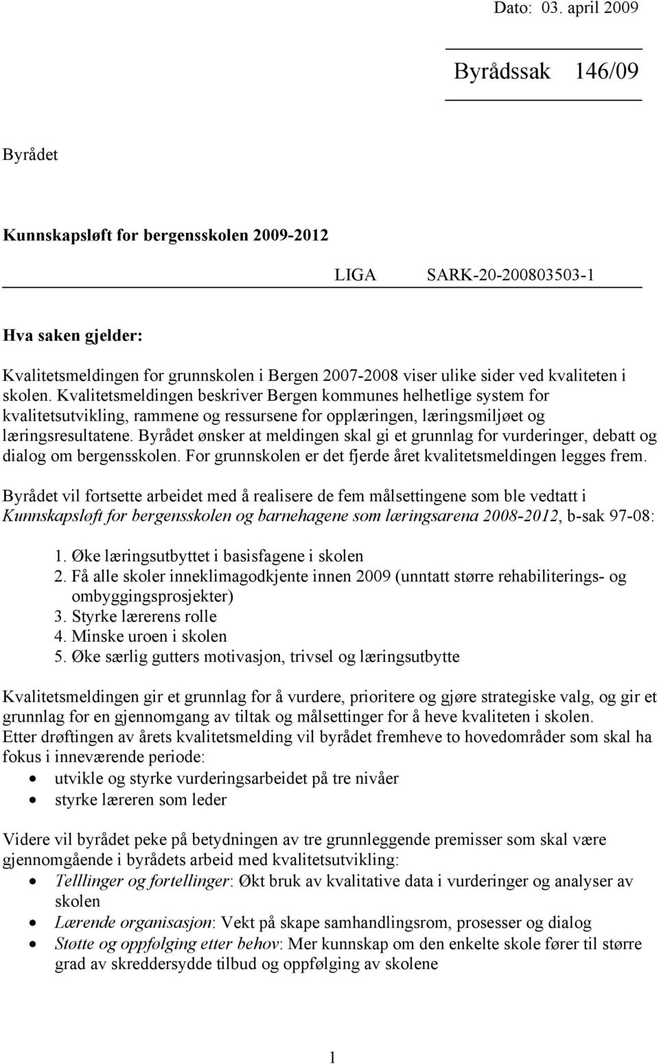 kvaliteten i skolen. Kvalitetsmeldingen beskriver Bergen kommunes helhetlige system for kvalitetsutvikling, rammene og ressursene for opplæringen, læringsmiljøet og læringsresultatene.