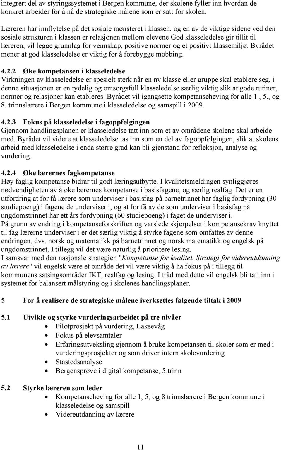 legge grunnlag for vennskap, positive normer og et positivt klassemiljø. Byrådet mener at god klasseledelse er viktig for å forebygge mobbing. 4.2.