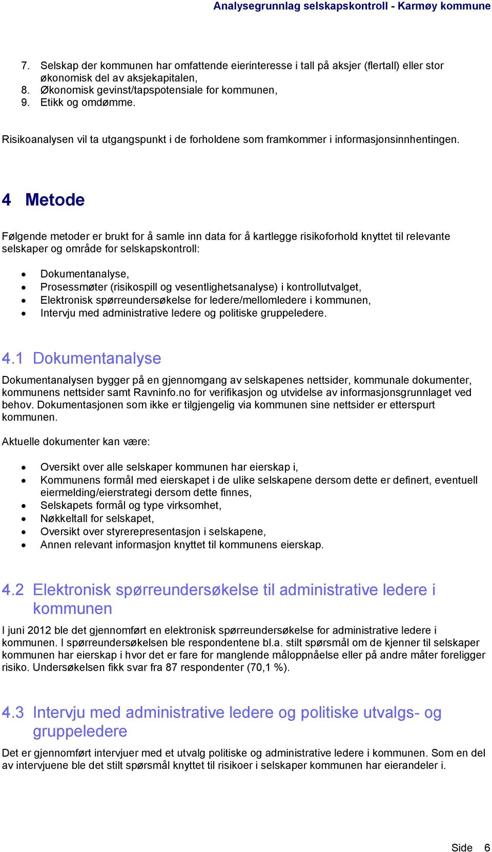 4 Metode Følgende metoder er brukt for å samle inn data for å kartlegge risikoforhold knyttet til relevante selskaper og område for selskapskontroll: Dokumentanalyse, Prosessmøter (risikospill og